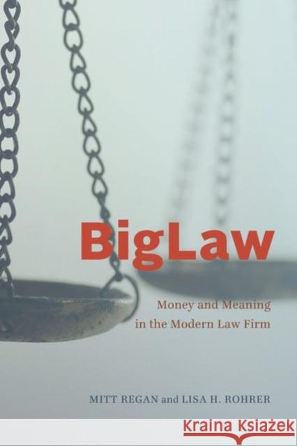 Biglaw: Money and Meaning in the Modern Law Firm Mitt Regan Lisa H. Rohrer 9780226741949 University of Chicago Press