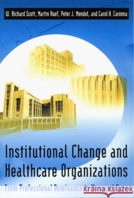 Institutional Change and Healthcare Organizations: From Professional Dominance to Managed Care Scott, W. Richard 9780226743103 University of Chicago Press
