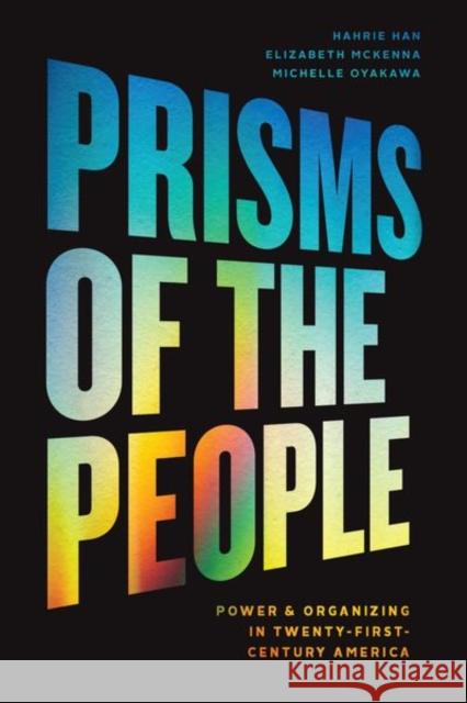 Prisms of the People: Power & Organizing in Twenty-First-Century America Han, Hahrie 9780226743875 University of Chicago Press
