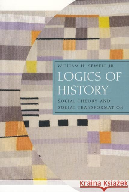 Logics of History: Social Theory and Social Transformation Sewell Jr, William H. 9780226749181 The University of Chicago Press