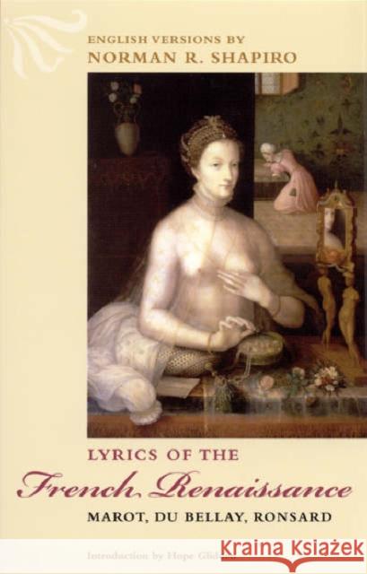 Lyrics of the French Renaissance: Marot, Du Bellay, Ronsard Shapiro, Norman R. 9780226750521 University of Chicago Press