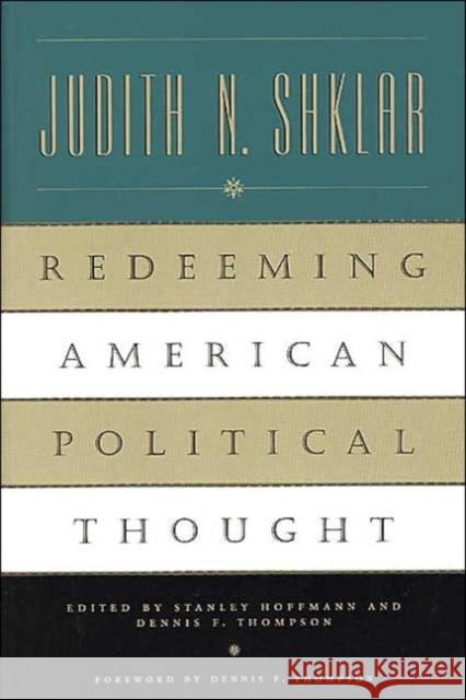 Redeeming American Political Thought Judith N. Shklar Stanley Hoffmann Dennis F. Thompson 9780226753485 University of Chicago Press