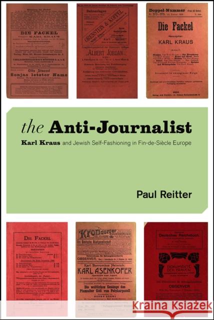 The Anti-Journalist: Karl Kraus and Jewish Self-Fashioning in Fin-De-Siècle Europe Reitter, Paul 9780226754574