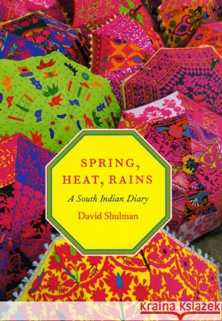 Spring, Heat, Rains : A South Indian Diary David Dean Shulman 9780226755762 