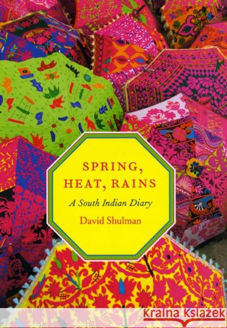 Spring, Heat, Rains: A South Indian Diary Shulman, David 9780226755762 University of Chicago Press