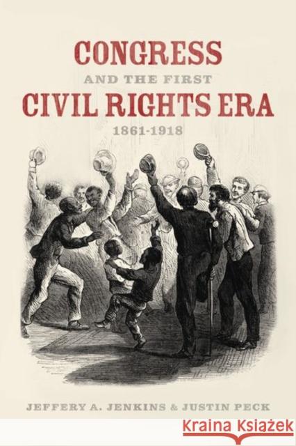 Congress and the First Civil Rights Era, 1861-1918 Jeffery A. Jenkins Justin Peck 9780226756226