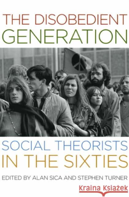 The Disobedient Generation: Social Theorists in the Sixties Sica, Alan 9780226756257 University of Chicago Press
