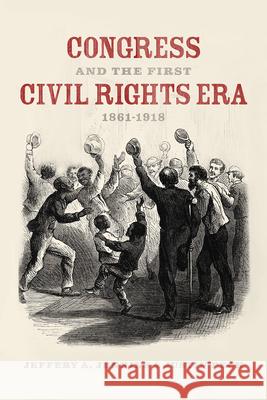 Congress and the First Civil Rights Era, 1861-1918 Jeffery A. Jenkins Justin Peck 9780226756363