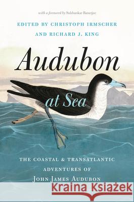 Audubon at Sea: The Coastal and Transatlantic Adventures of John James Audubon Irmscher, Christoph 9780226756677 The University of Chicago Press