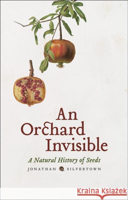 An Orchard Invisible: A Natural History of Seeds Jonathan Silvertown 9780226757735 University of Chicago Press