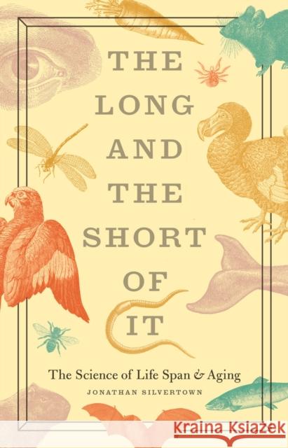The Long and the Short of It: The Science of Life Span and Aging Silvertown, Jonathan 9780226757896 University of Chicago Press