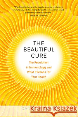 The Beautiful Cure: The Revolution in Immunology and What It Means for Your Health Davis, Daniel M. 9780226758770 The University of Chicago Press