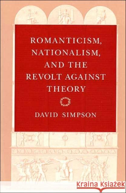 Romanticism, Nationalism, and the Revolt Against Theory Simpson, David 9780226759463 University of Chicago Press