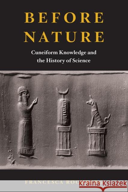 Before Nature: Cuneiform Knowledge and the History of Science Francesca Rochberg 9780226759586
