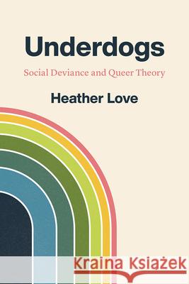 Underdogs: Social Deviance and Queer Theory Heather Love 9780226761107 The University of Chicago Press