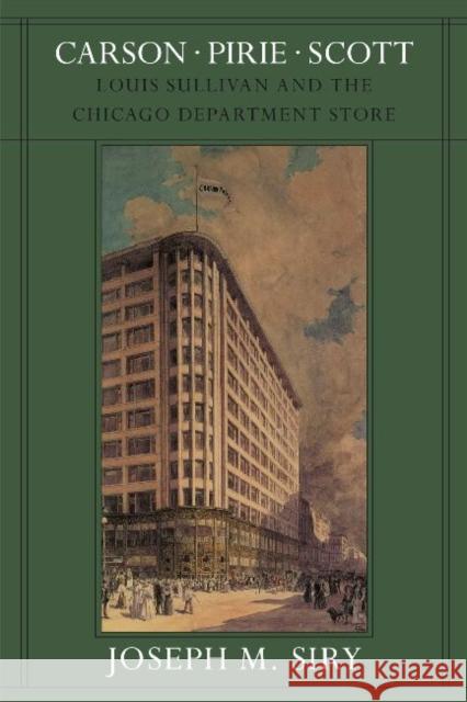 Carson Pirie Scott: Louis Sullivan and the Chicago Department Store Joseph M. Siry 9780226761374 University of Chicago Press