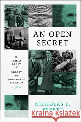 An Open Secret: The Family Story of Robert and John Gregg Allerton Nicholas L. Syrett 9780226761558 University of Chicago Press