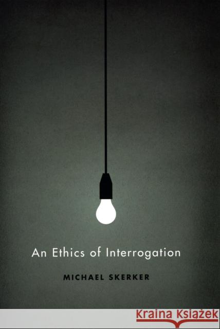 An Ethics of Interrogation Michael Skerker 9780226761626 University of Chicago Press
