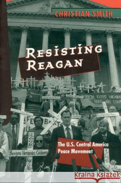 Resisting Reagan: The U.S. Central America Peace Movement Smith, Christian 9780226763361