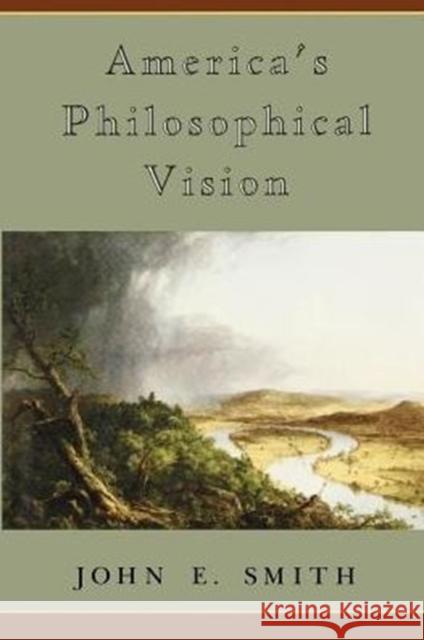 America's Philosophical Vision John E. Smith 9780226763682 University of Chicago Press