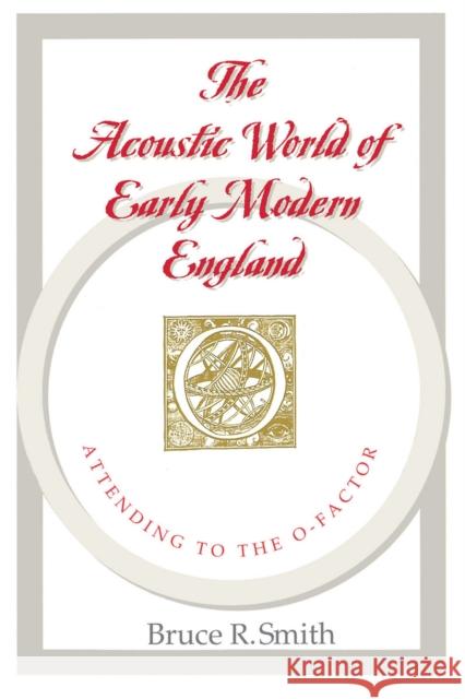 The Acoustic World of Early Modern England: Attending to the O-Factor Smith, Bruce R. 9780226763774 University of Chicago Press
