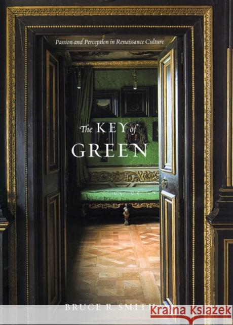 The Key of Green: Passion and Perception in Renaissance Culture Bruce R. Smith 9780226763781 University of Chicago Press