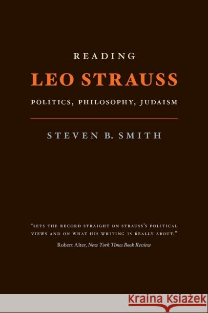 Reading Leo Strauss: Politics, Philosophy, Judaism Smith, Steven B. 9780226763897 University of Chicago Press