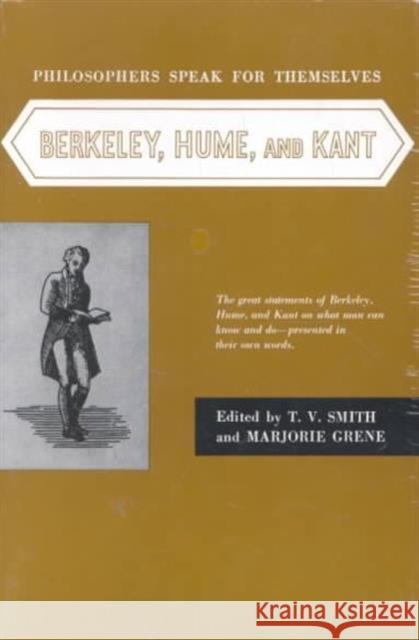 Philosophers Speak for Themselves: Berkeley, Hume, and Kant Thomas V. Smith Marjorie Grene Marjorie Greene 9780226764825 University of Chicago Press