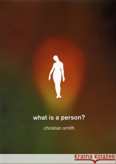 What Is a Person?: Rethinking Humanity, Social Life, and the Moral Good from the Person Up Smith, Christian 9780226765914 University of Chicago Press