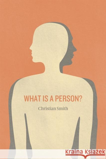 What Is a Person?: Rethinking Humanity, Social Life, and the Moral Good from the Person Up Smith, Christian 9780226765945 University of Chicago Press