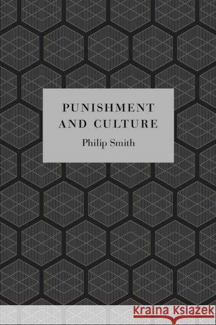 Punishment and Culture Philip Smith 9780226766102 University of Chicago Press