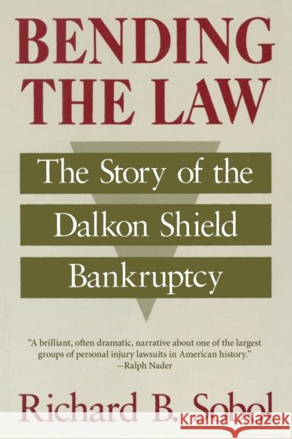 Bending the Law: The Story of the Dalkon Shield Bankruptcy Richard B. Sobol 9780226767536 University of Chicago Press