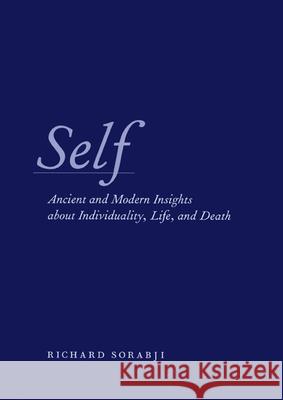 Self: Ancient and Modern Insights about Individuality, Life, and Death Richard Sorabji 9780226768250 University of Chicago Press