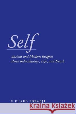 Self: Ancient and Modern Insights about Individuality, Life, and Death Richard Sorabji 9780226768267 University of Chicago Press