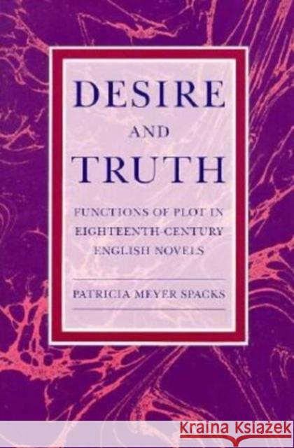 Desire and Truth: Functions of Plot in Eighteenth-Century English Novels Patricia Meyer Spacks 9780226768458 University of Chicago Press
