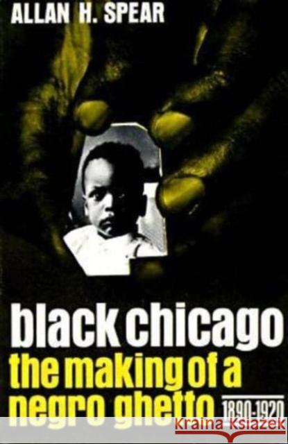 Black Chicago: The Making of a Negro Ghetto, 1890-1920 Allan H. Spear 9780226768571