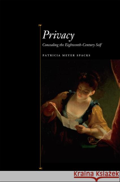 Privacy: Concealing the Eighteenth-Century Self Patricia Ann Meyer Spacks 9780226768601
