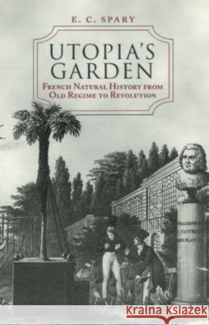 Utopia's Garden: French Natural History from Old Regime to Revolution Spary, E. C. 9780226768632 University of Chicago Press