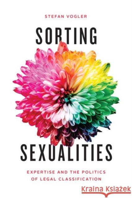 Sorting Sexualities: Expertise and the Politics of Legal Classification Stefan Vogler 9780226769165 University of Chicago Press
