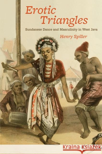Erotic Triangles: Sundanese Dance and Masculinity in West Java Spiller, Henry 9780226769592 University of Chicago Press