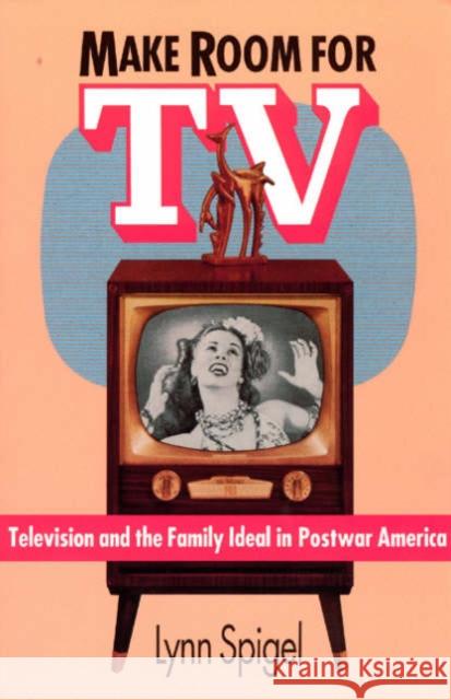 Make Room for TV: Television and the Family Ideal in Postwar America Spigel, Lynn 9780226769677