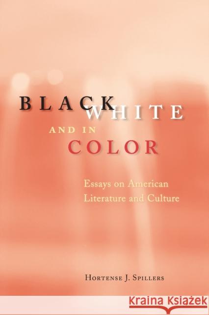 Black, White, and in Color: Essays on American Literature and Culture Spillers, Hortense J. 9780226769806 University of Chicago Press