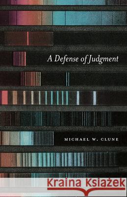 A Defense of Judgment Michael W. Clune 9780226770154 The University of Chicago Press