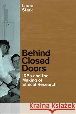 Behind Closed Doors: IRBs and the Making of Ethical Research Stark, Laura 9780226770871