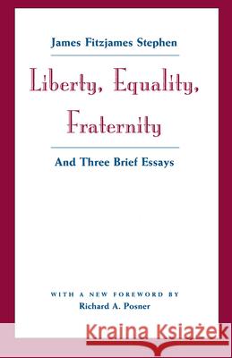 Liberty, Equality, Fraternity: And Three Brief Essays Stephen, James Fitzjames 9780226772585 University of Chicago Press