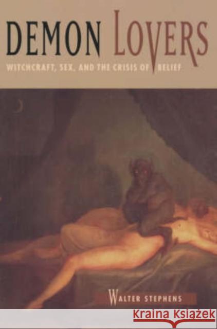 Demon Lovers : Witchcraft, Sex, and the Crisis of Belief Walter Stephens 9780226772622 