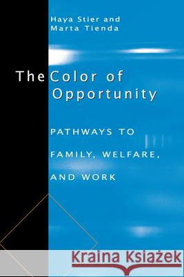 The Color of Opportunity: Pathways to Family, Welfare, and Work Haya Stier Hayah Shtayer Marta Tienda 9780226774206 University of Chicago Press
