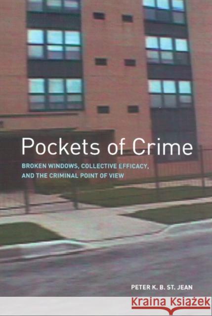 Pockets of Crime: Broken Windows, Collective Efficacy, and the Criminal Point of View St Jean, Peter K. B. 9780226774985 University of Chicago Press