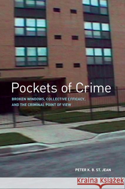 Pockets of Crime: Broken Windows, Collective Efficacy, and the Criminal Point of View St Jean, Peter K. B. 9780226774992 University of Chicago Press