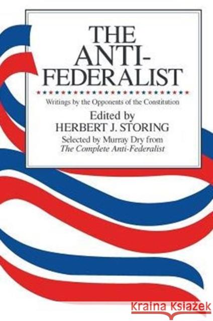 The Anti-Federalist: An Abridgment of the Complete Anti-Federalist Dry, Murray 9780226775654 University of Chicago Press